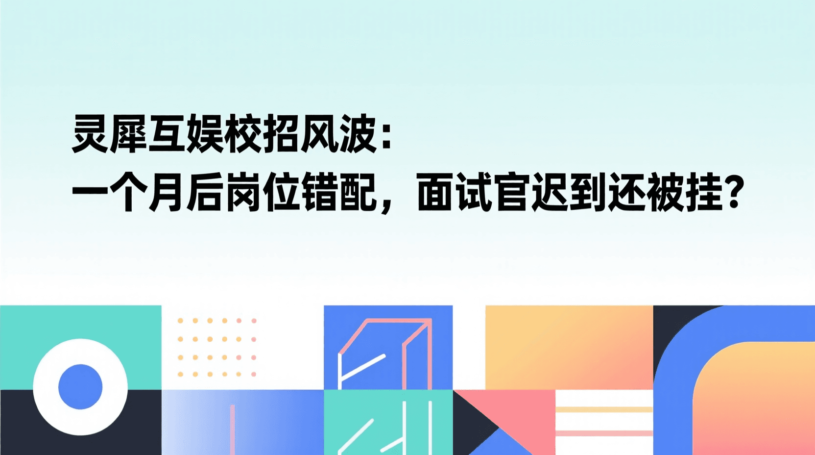 灵犀互娱校招风波：一个月后岗位错配，面试官迟到还被挂？