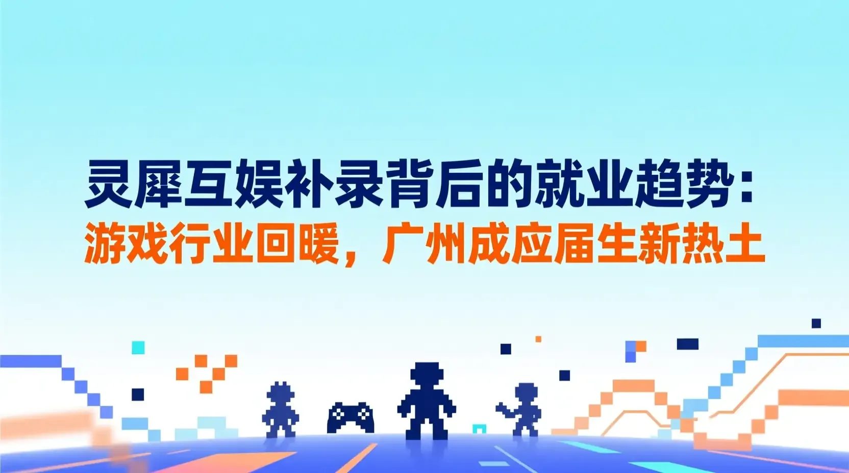 灵犀互娱补录背后的就业趋势:游戏行业回暖,广州成应届生新热土