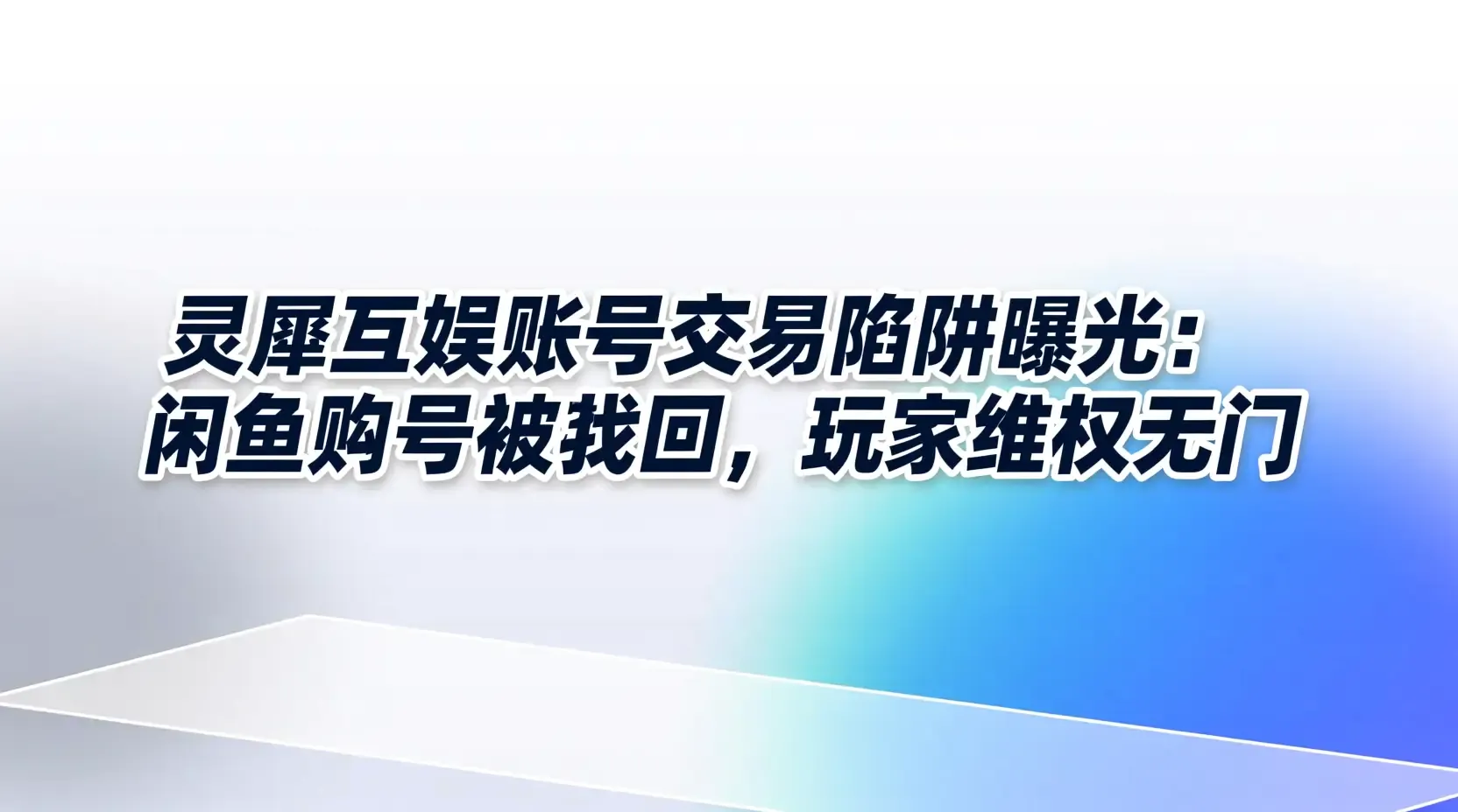 灵犀互娱账号交易陷阱曝光:闲鱼购号被找回,玩家维权无门