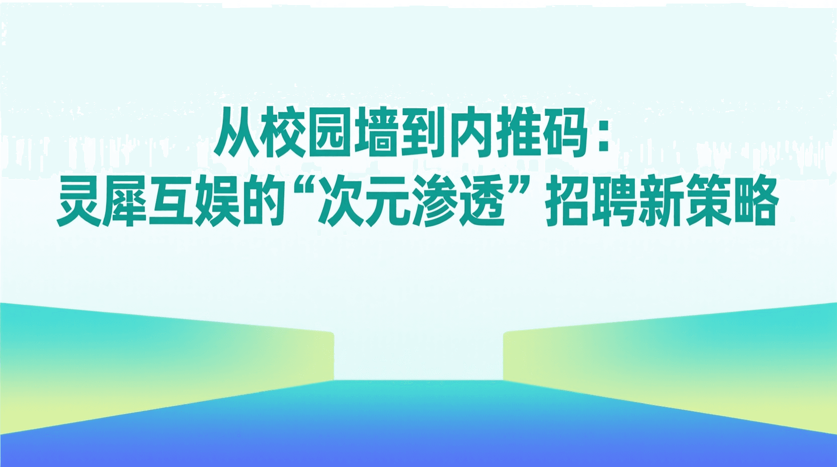 从校园墙到内推码:灵犀互娱的“次元渗透”招聘新策略