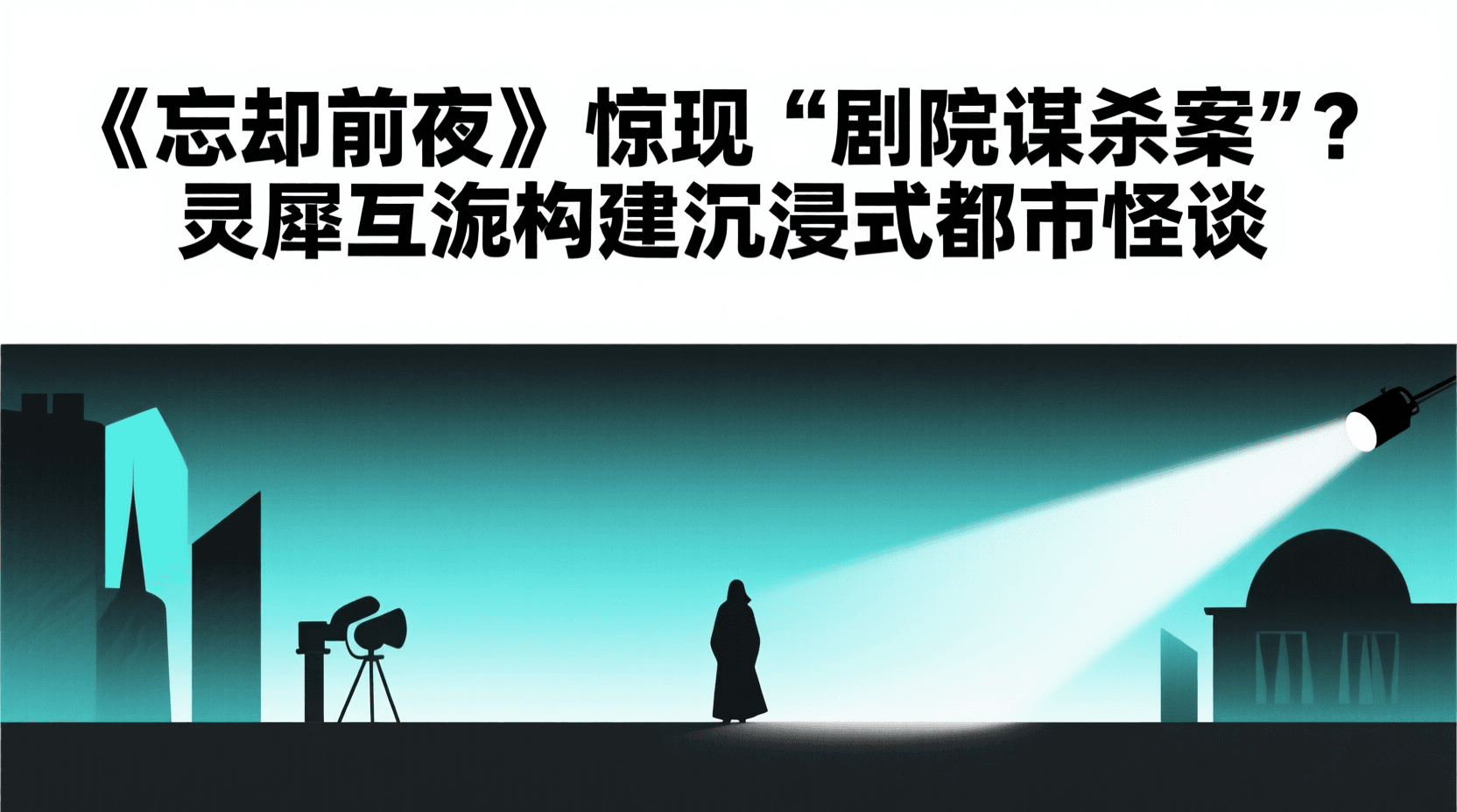 《忘却前夜》惊现“剧院谋杀案”？灵犀互娱构建沉浸式都市怪谈