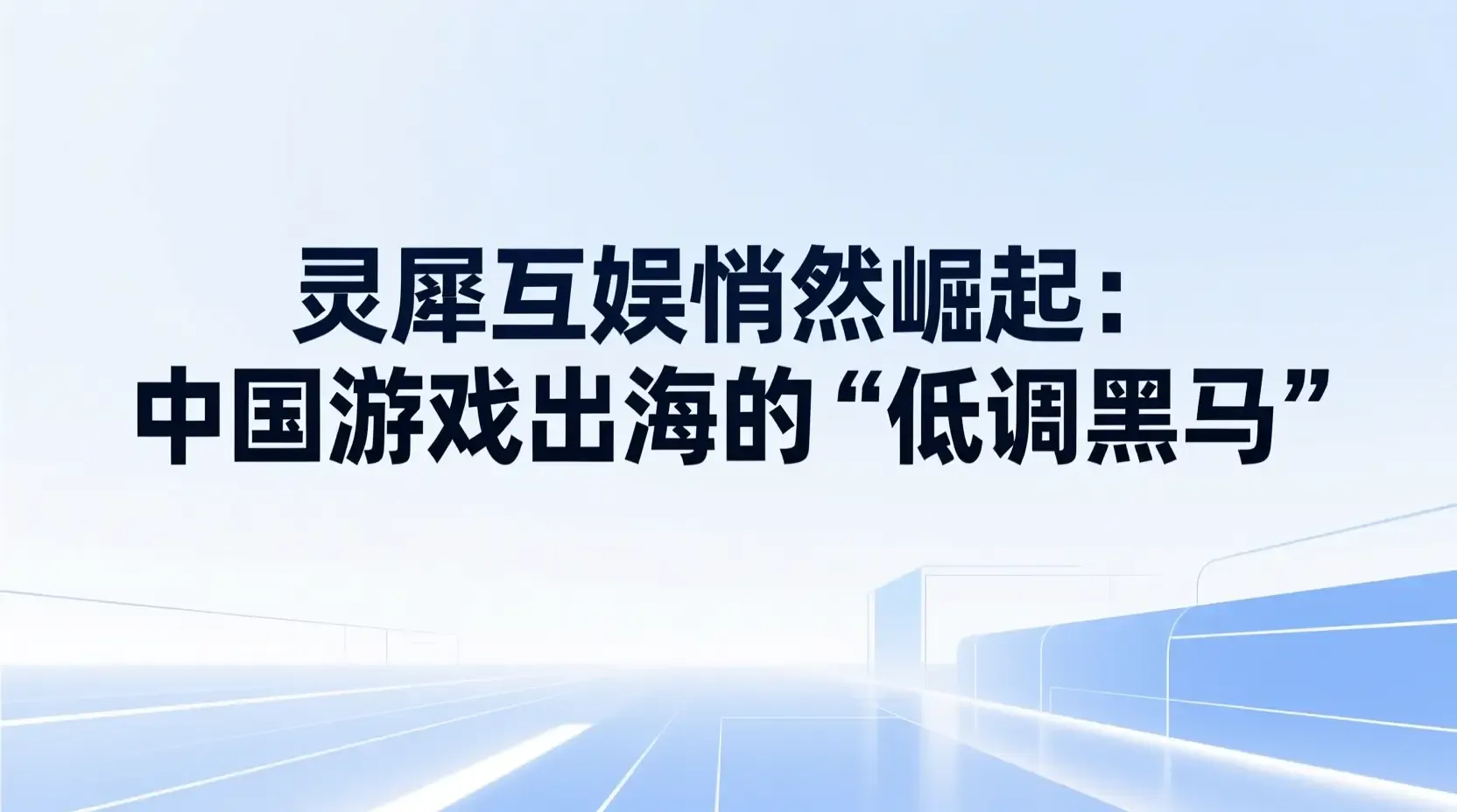 灵犀互娱悄然崛起：中国游戏出海的“低调黑马”
