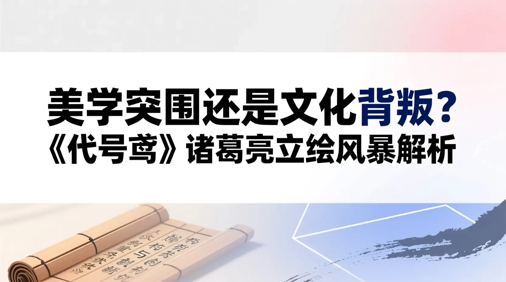 美学突围还是文化背叛?《代号鸢》诸葛亮立绘风暴解析