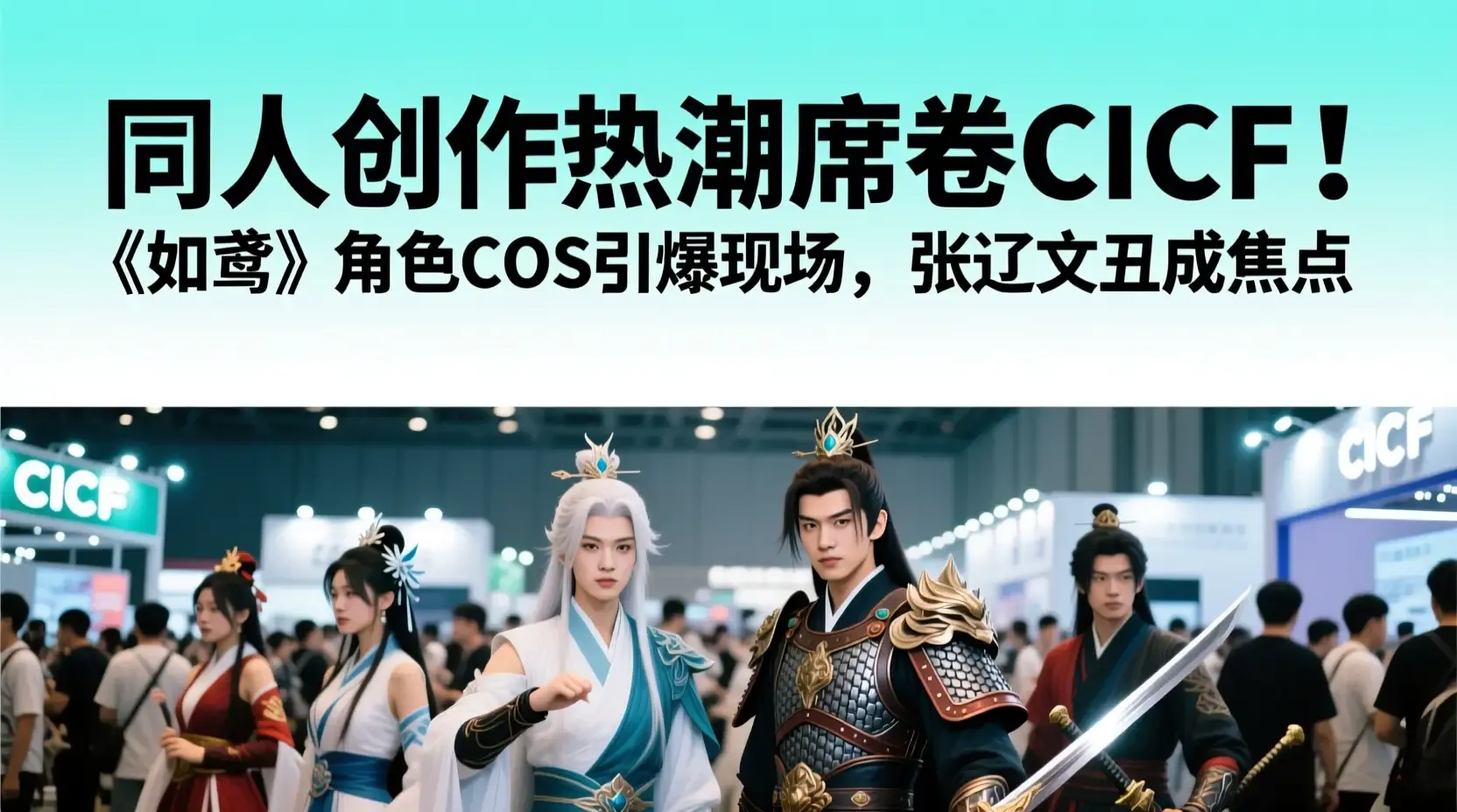 同人创作热潮席卷CICF！《如鸢》角色COS引爆现场，张辽文丑成焦点