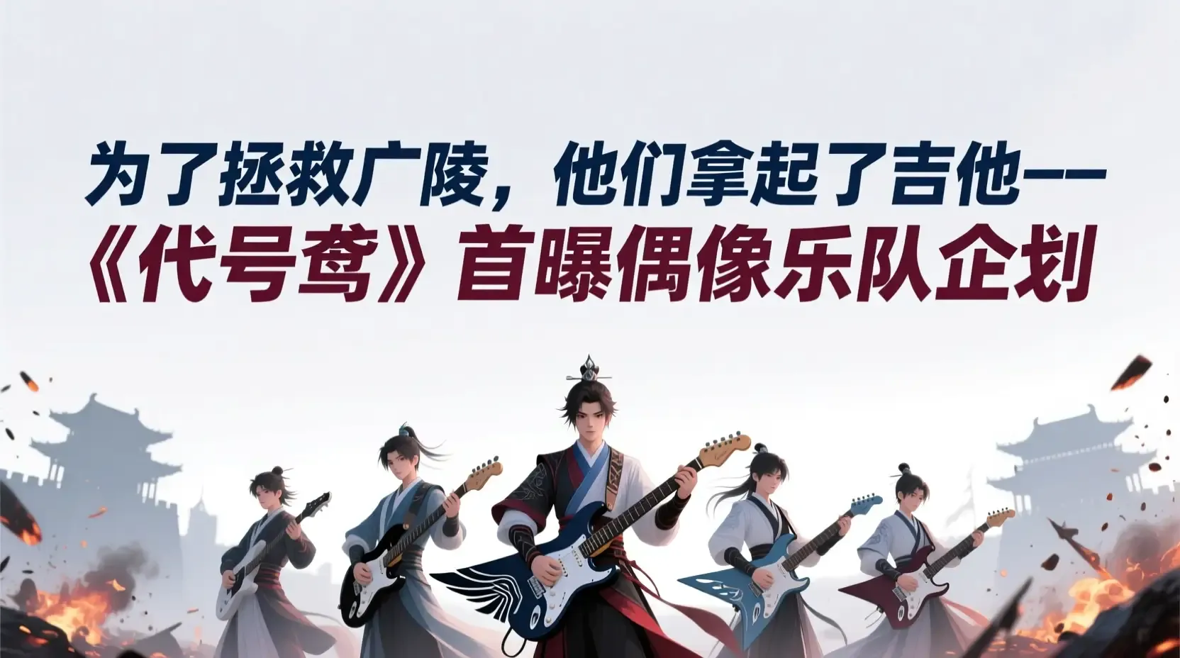 为了拯救广陵,他们拿起了吉他——《代号鸢》首曝偶像乐队企划