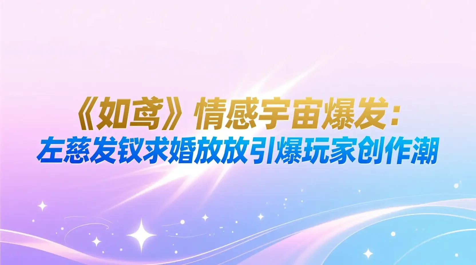《如鸢》情感宇宙爆发:左慈发钗求婚放放引爆玩家创作潮