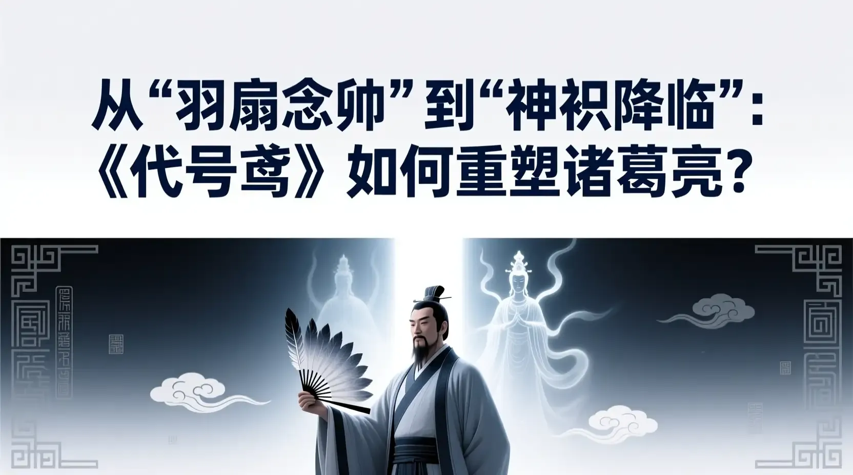 从“羽扇纶巾”到“神祇降临”:《代号鸢》如何重塑诸葛亮?