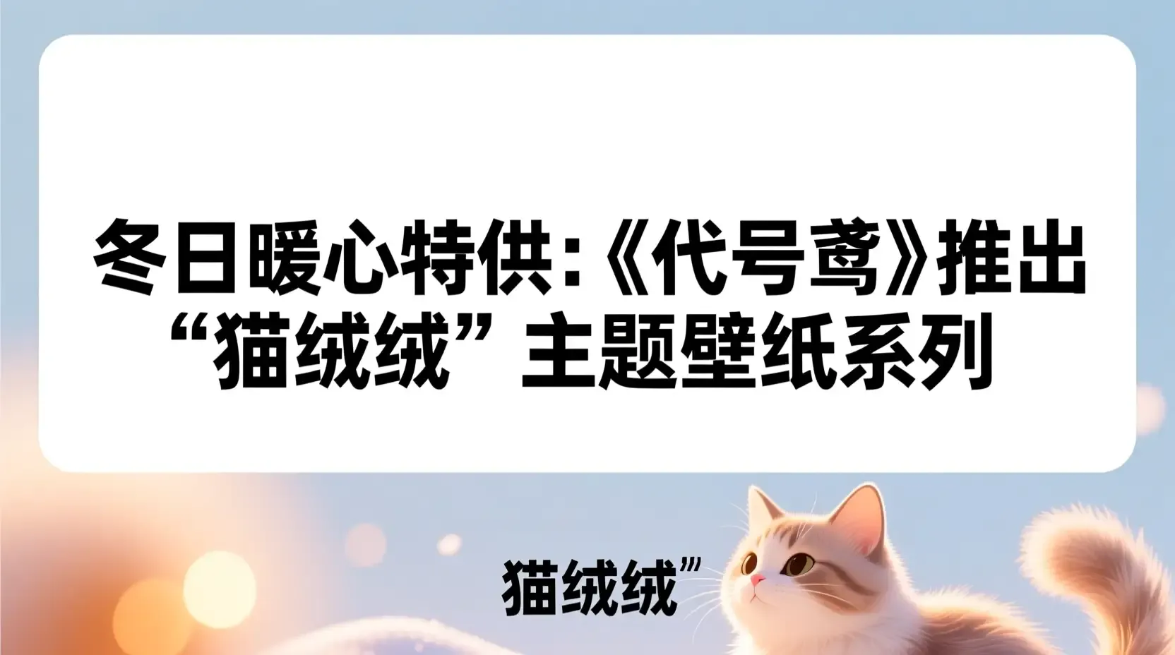 冬日暖心特供:《代号鸢》推出“猫绒绒”主题壁纸系列