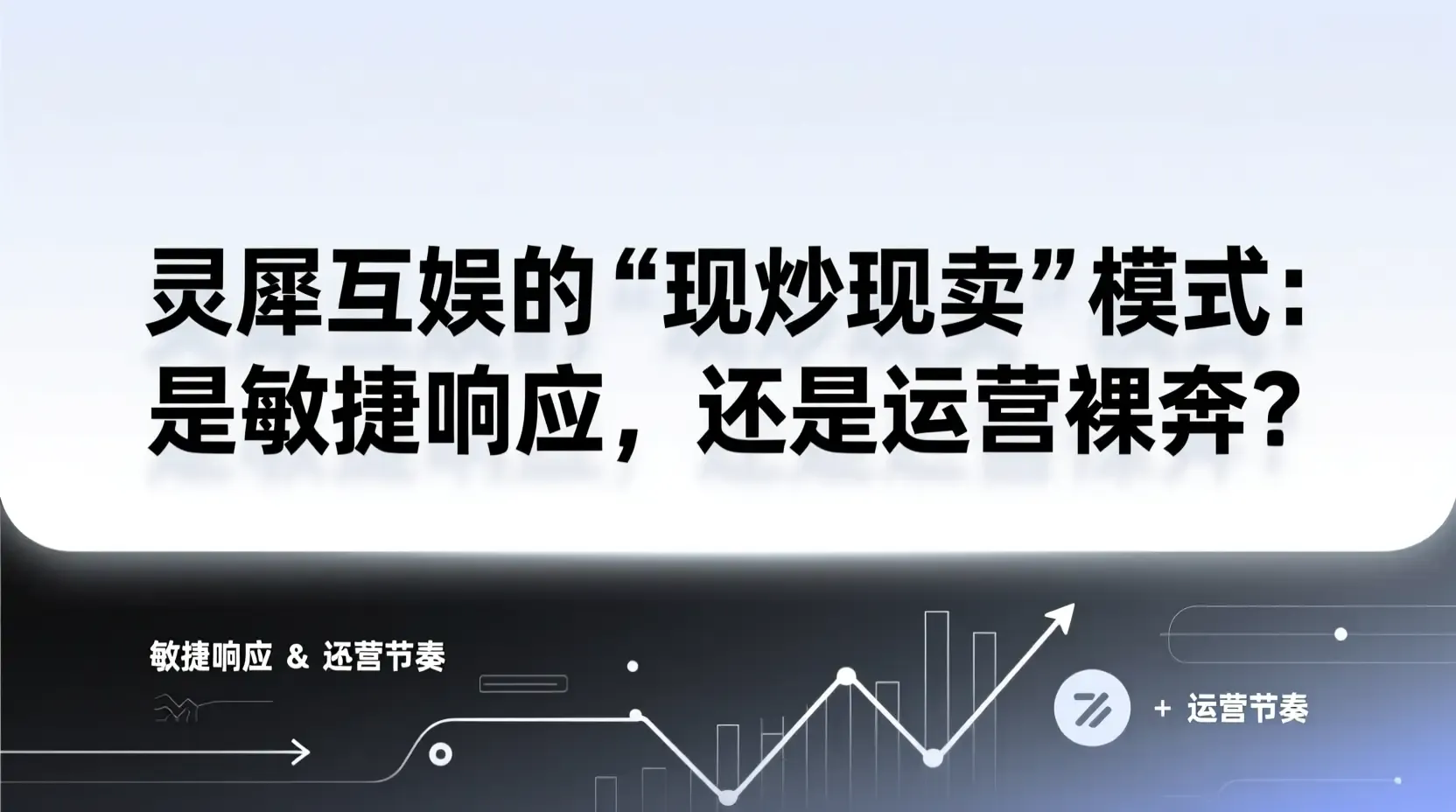 灵犀互娱的“现炒现卖”模式：是敏捷响应，还是运营裸奔？