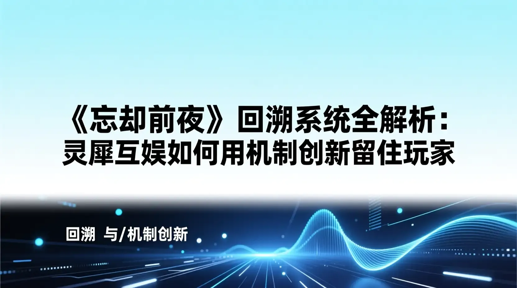 《忘却前夜》回溯系统全解析:灵犀互娱如何用机制创新留住玩家